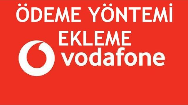 Vodafone Ödeme Yöntemi Ekleme Nasıl Yapılır?