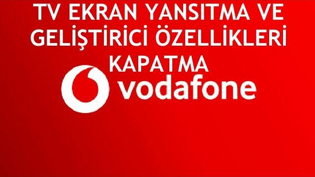 Vodafone TV Ekran Yansıtma ve Geliştirici Özellikleri Kapatma