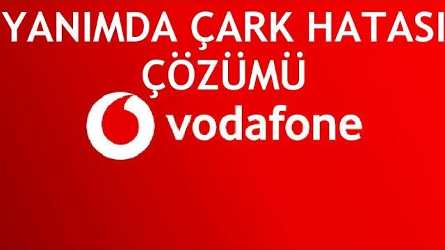 Vodafone Yanımda Çark Hatası Çözümü