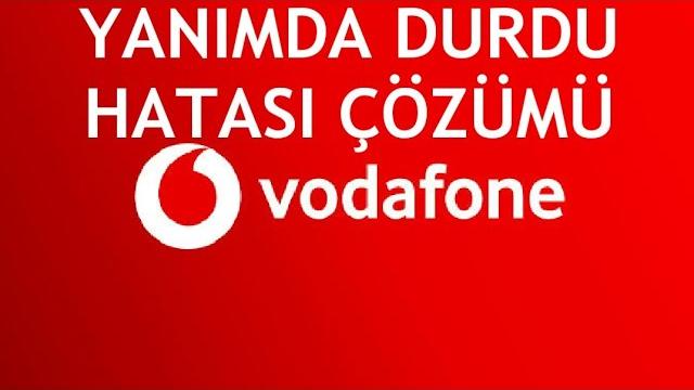 Vodafone Yanımda Durdu Hatası Çözümü