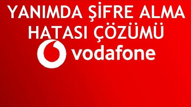 Vodafone Yanımda Şifre Alma Hatası Çözümü
