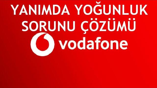 Vodafone Yanımda Yoğunluk Sorunu Çözümü