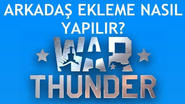 War Thunder Arkadaş Ekleme Nasıl Yapılır?