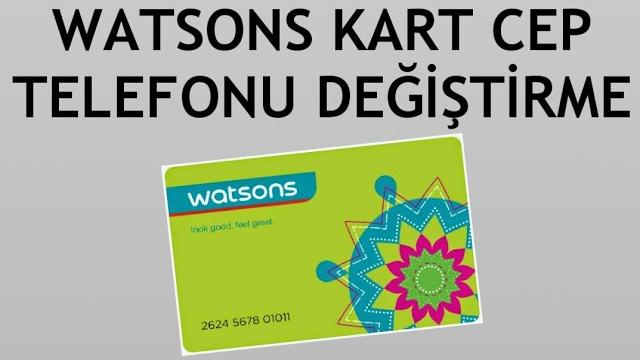 Watsons Kart Cep Telefonu Değiştirme Nasıl Yapılır?