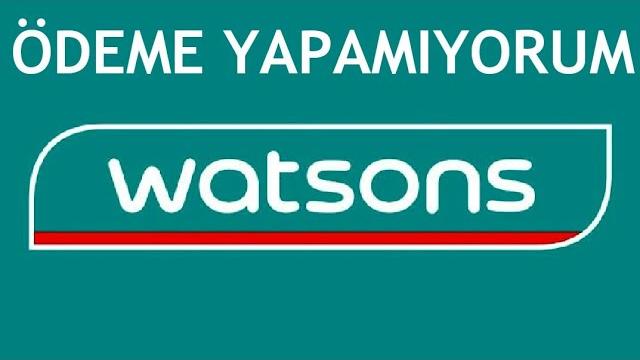 Watsons Ödeme Yapamıyorum Ne Yapmalıyım?