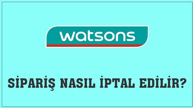 Watsons Sipariş Nasıl İptal Edilir? Sipariş İptal Etme