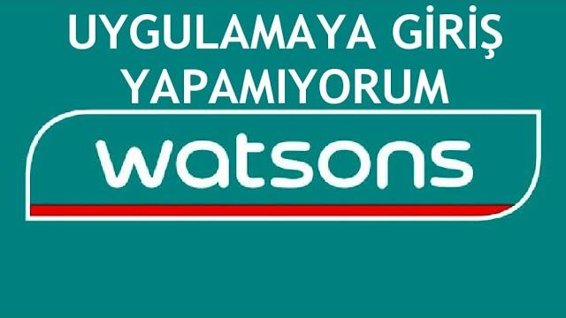 Watsons Uygulamaya Giriş Yapamıyorum Ne Yapmalıyım?