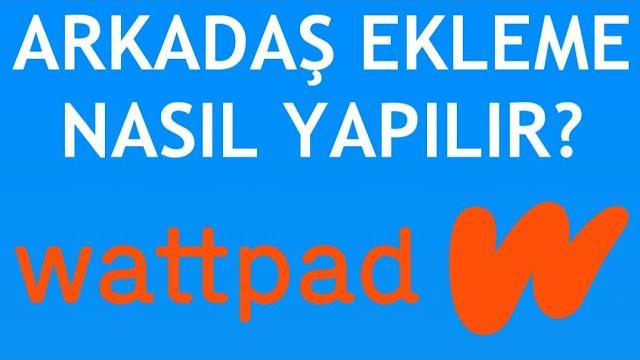 Wattpad Arkadaş Ekleme Nasıl Yapılır?