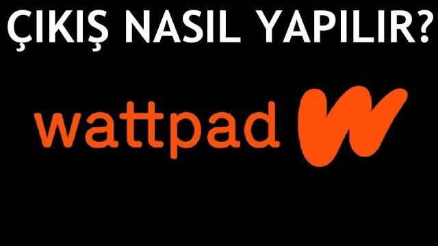 Wattpad Çıkış Nasıl Yapılır? Oturum Nasıl Kapatılır?