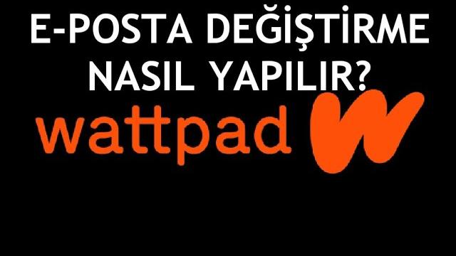 Wattpad E-Posta Değiştirme Nasıl Yapılır?
