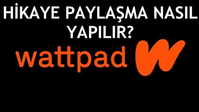 Wattpad Hikaye Paylaşma Nasıl Yapılır?