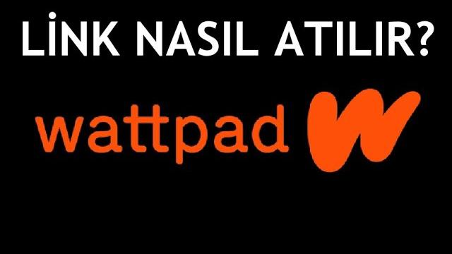 Wattpad Link Nasıl Atılır? Bağlantı Nasıl Eklenir?
