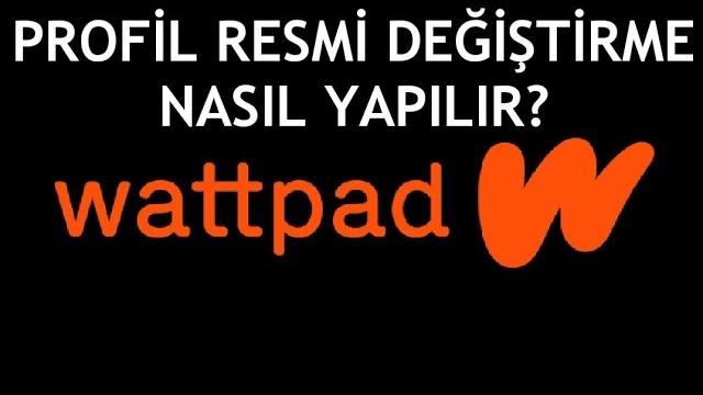 Wattpad Profil Resmi Değiştirme Nasıl Yapılır?
