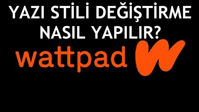 Wattpad Yazı Stili Değiştirme Nasıl Yapılır?