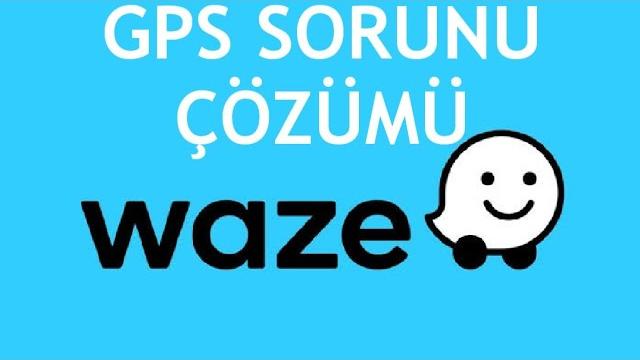 Waze Gps Sorunu Çözümü