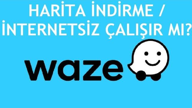 Waze Harita İndirme / İnternetsiz Çalışır Mı?