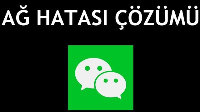 Wechat Ağ Hatası Çözümü