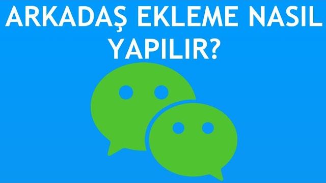 Wechat Arkadaş Ekleme Nasıl Yapılır?