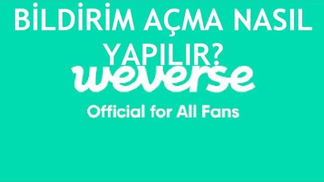 Weverse Bildirim Açma Nasıl Yapılır?