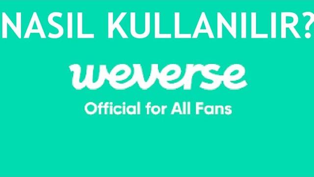 Weverse Nasıl Kullanılır? Weverse Uygulaması Nedir?