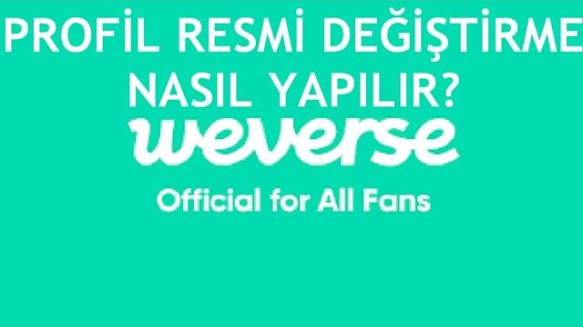 Weverse Profil Resmi Değiştirme Nasıl Yapılır?