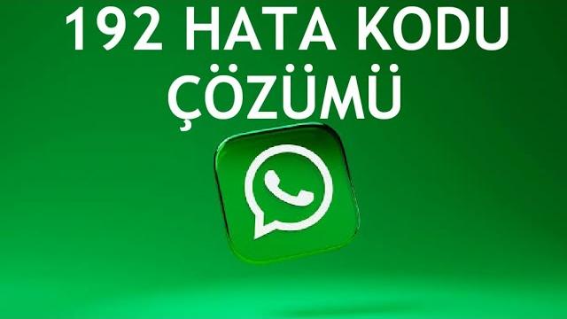 Whatsapp 192 Hata Kodu Çözümü