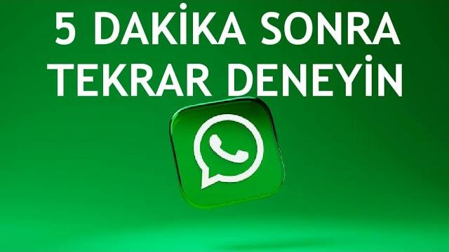 Whatsapp 5 Dakika Sonra Tekrar Deneyin Sorunu Çözümü