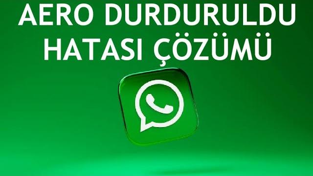 Whatsapp Aero Durduruldu Hatası Çözümü