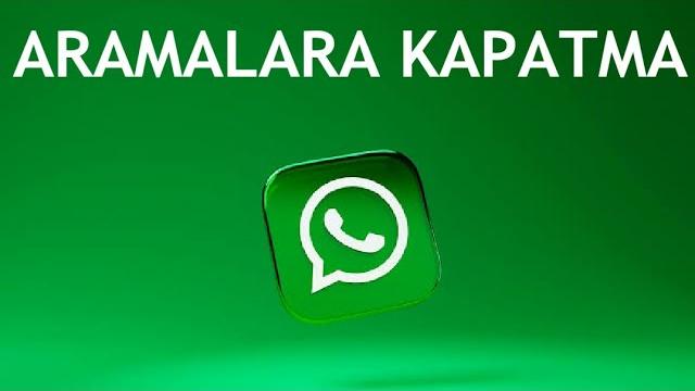 Whatsapp Aramalara Kapatma Nasıl Yapılır?