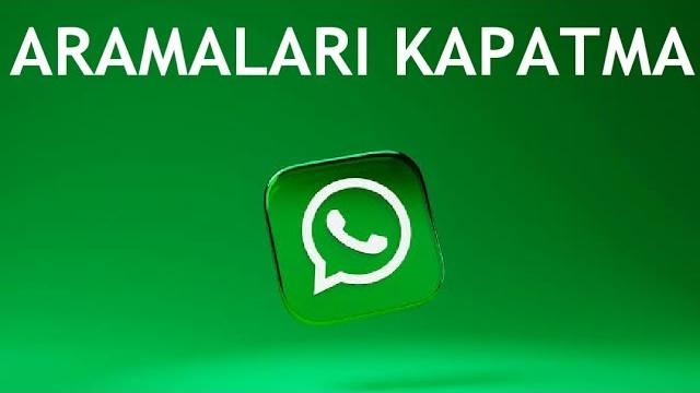 Whatsapp Aramaları Kapatma Nasıl Yapılır?