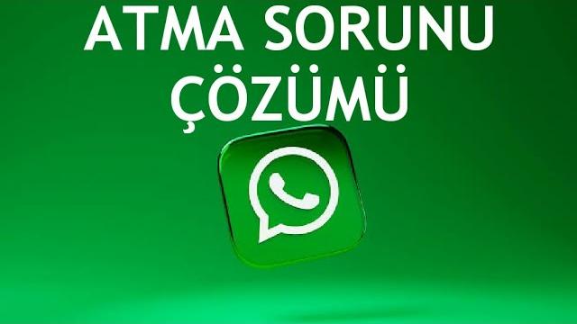 Whatsapp Atma Sorunu Çözümü