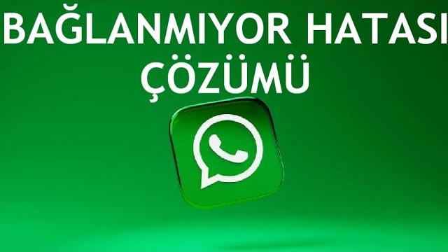 Whatsapp Bağlanmıyor Hatası Çözümü