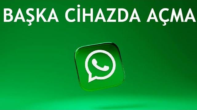 Whatsapp Başka Cihazda Açma Nasıl Yapılır?