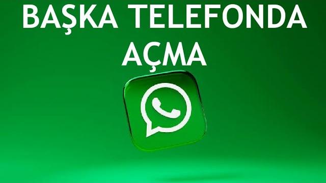 Whatsapp Başka Telefonda Açma Nasıl Yapılır?
