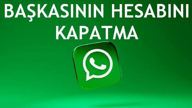 Whatsapp Başkasının Hesabını Kapatma