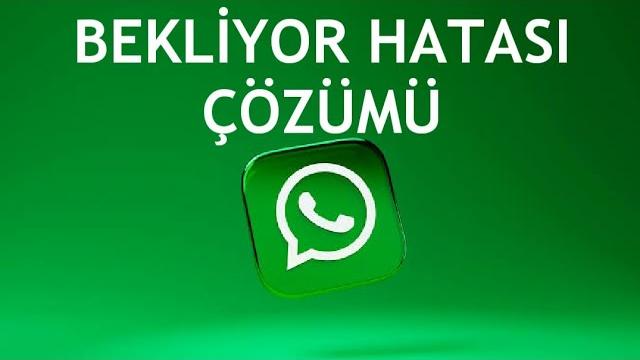 Whatsapp Bekliyor Hatası Çözümü