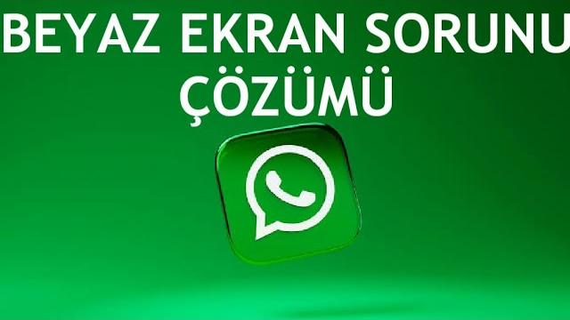 Whatsapp Beyaz Ekran Sorunu Çözümü