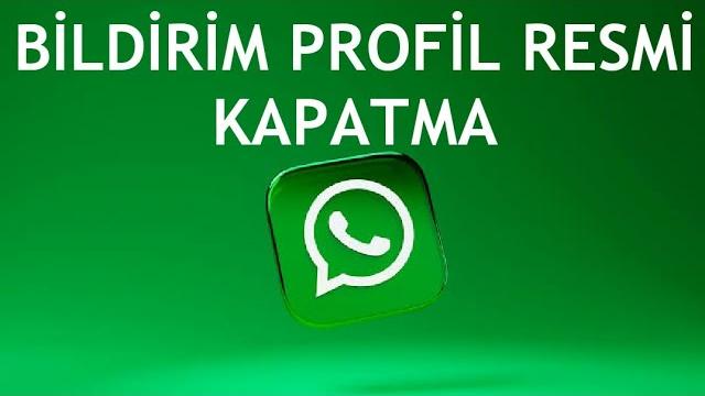 Whatsapp Bildirim Profil Resmi Kapatma