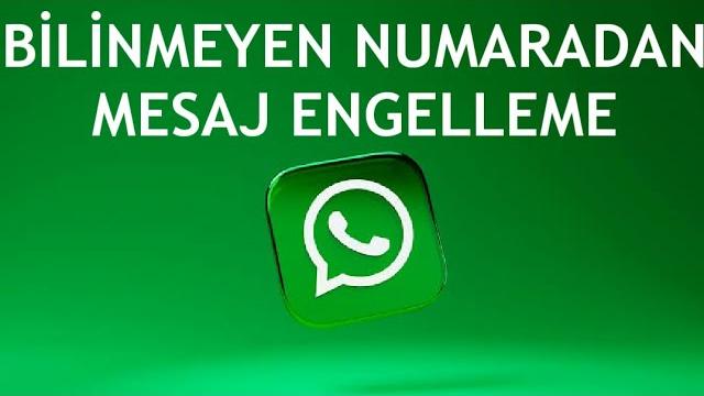 Whatsapp Bilinmeyen Numaradan Mesaj Engelleme Nasıl Yapılır?