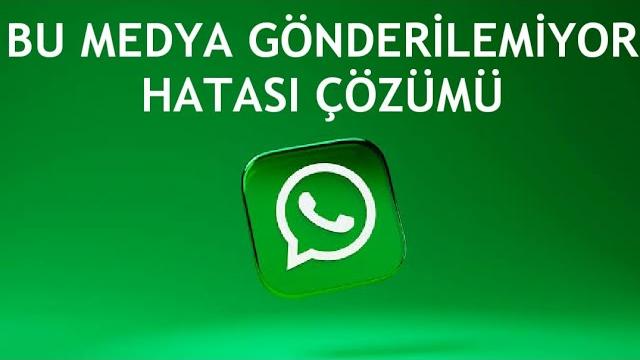 Whatsapp Bu Medya Gönderilemiyor Hatası Çözümü