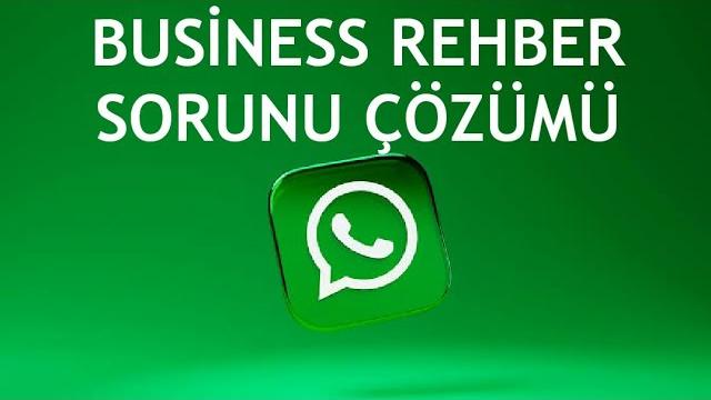 Whatsapp Business Rehber Sorunu Çözümü