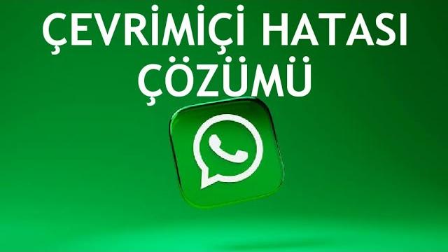 Whatsapp Çevrimiçi Hatası Çözümü