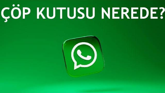 Whatsapp Çöp Kutusu Nerede? Çöp Kutusu Var Mı?