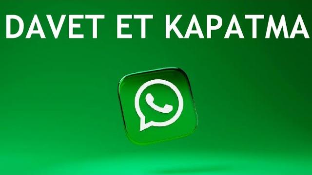 Whatsapp Davet Et Kapatma Nasıl Yapılır?