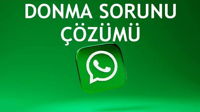 Whatsapp Donma Sorunu Çözümü