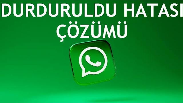 Whatsapp Durduruldu Hatası Çözümü