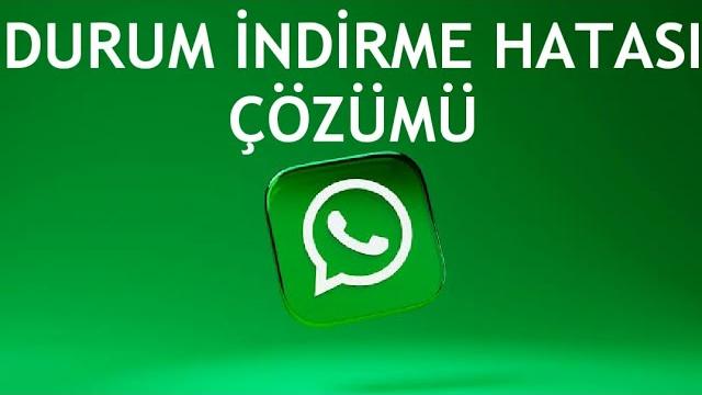 Whatsapp Durum İndirme Hatası Çözümü