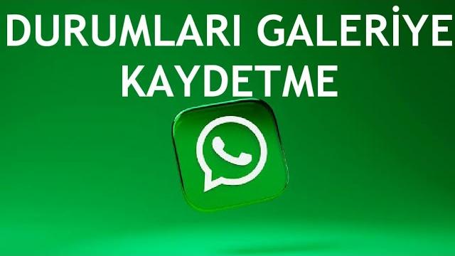 Whatsapp Durumları Galeriye Kaydetme Nasıl Yapılır?