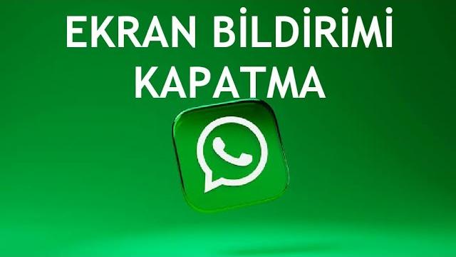 Whatsapp Ekran Bildirimi Kapatma