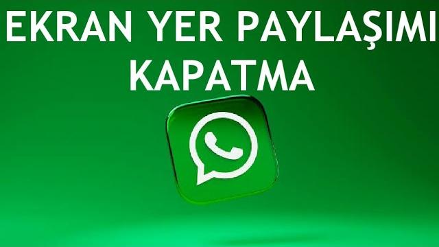 Whatsapp Ekran Yer Paylaşımı Kapatma